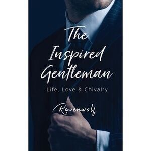 The Inspired Gentleman: Life, Love & Chivalry -- Ravenwolf